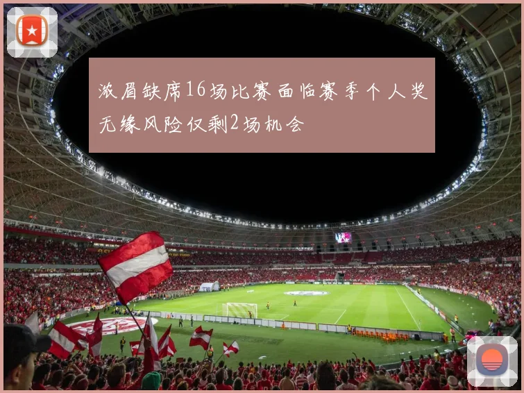 浓眉缺席16场比赛面临赛季个人奖无缘风险仅剩2场机会
